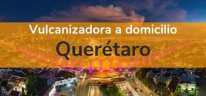 Vulcanizadora Querétaro móvil 24 horas
