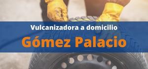 Vulcanizadora Gómez Palacio a domicilio