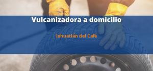 Vulcanizadora Ixhuatlán del Café a domicilio